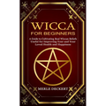 Wicca for Beginners: A Guide to Cultivating Real Wiccan Beliefs (Useful for Improving Your and Your Loved Health and Happiness) - Paperback