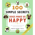 100 Simple Secrets Why Dogs Make Us Happy: The Science Behind What Dog Lovers Already Know - Paperback