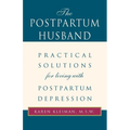 The Postpartum Husband: Practical Solutions for Living with Postpartum Depression - Paperback