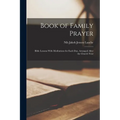 Book of Family Prayer: Bible Lessons With Meditations for Each Day, Arranged After the Church Year - Paperback