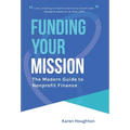 Funding Your Mission: The Modern Guide to Nonprofit Finance - Hardcover