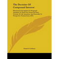 The Doctrine Of Compound Interest: Illustrated And Applied To Perpetual Annuities To Those For Terms Of Years Certain, To Life Annuities, And Generall - Paperback
