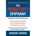 The Productivity Epiphany: Leading Edge Ideas on Time Management, Self Management, Communication and Becoming More Productive in Any Area of Life - Paperback