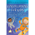 Constellations for Kids: The Fun Way to Learn About the Stars, Discover the Magic of the Solar System, and Stargaze like an Astronomer! - Hardcover