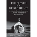The Prayer of a Broken Heart: An Orthodox Christian Reflection on African American Spirituality - Paperback