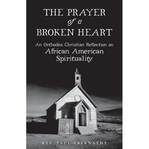 The Prayer of a Broken Heart: An Orthodox Christian Reflection on African American Spirituality - Paperback