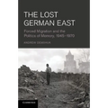 The Lost German East: Forced Migration and the Politics of Memory, 1945 1970 - Paperback