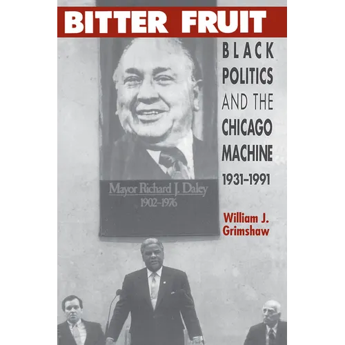 Bitter Fruit: Black Politics and the Chicago Machine, 1931-1991 - Paperback