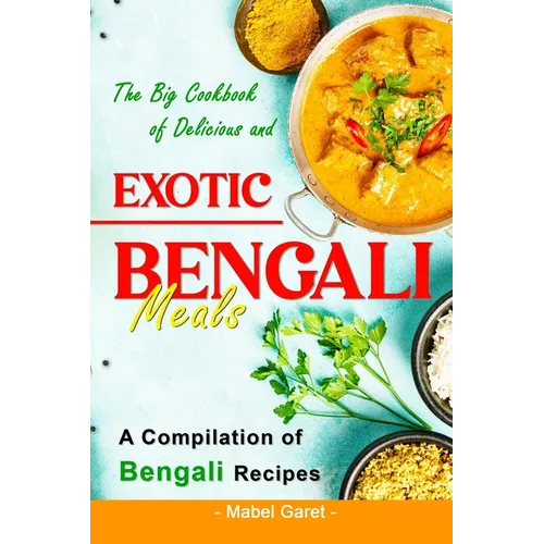 The Big Cookbook of Delicious and Exotic Bengali Meals: A Compilation of Bengali Recipes - Paperback