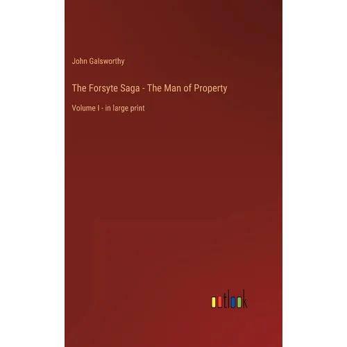The Forsyte Saga - The Man of Property: Volume I - in large print - Hardcover