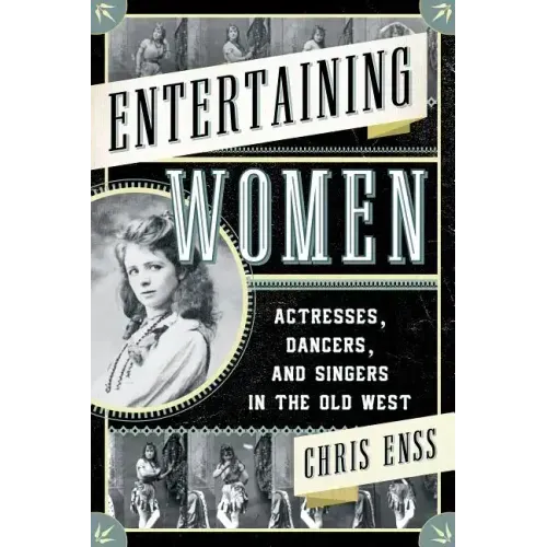 Entertaining Women: Actresses, Dancers, and Singers in the Old West - Paperback