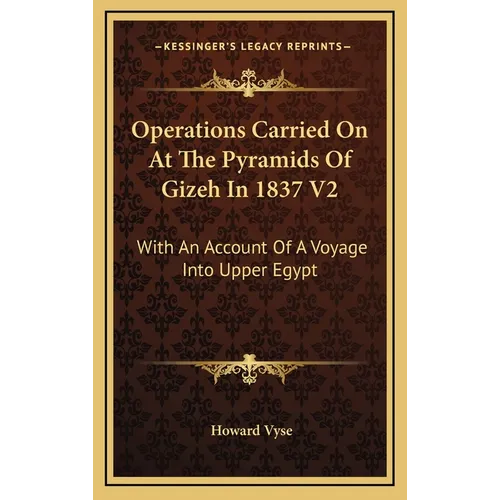 Operations Carried On At The Pyramids Of Gizeh In 1837 V2: With An Account Of A Voyage Into Upper Egypt - Hardcover