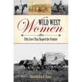 Wild West Women: Fifty Lives That Shaped the Frontier - Paperback