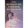 The Miniature Painter Revealed: Amalia Kussner's Gilded Age Pursuit of Fame and Fortune - Hardcover