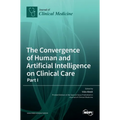 The Convergence of Human and Artificial Intelligence on Clinical Care: - Part I - Hardcover