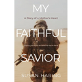 My Faithful Savior: A Diary of a Mother's Heart - Paperback