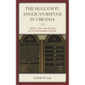 The Huguenot-Anglican Refuge in Virginia: Empire, Land, and Religion in the Rappahannock Region - Hardcover