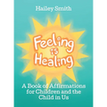 Feeling Is Healing: A Book of Affirmations for Children and the Child in Us - Hardcover