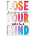 Lose Your Mind: The Path to Creative Invincibility - Hardcover