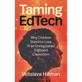 Taming Edtech: Why Children Stand to Lose in an Unregulated Digitised Classroom - Hardcover