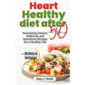 Heart Healthy Diet After 50: Nourishing Hearts: Delicious and Nutritious Recipes for a Healthy Life - Paperback