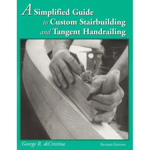 A Simplified Guide to Custom Stairbuilding and Tangent Handrailing - Paperback