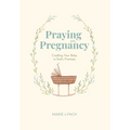 Praying in Pregnancy: Cradling Your Baby in God's Promises - Hardcover
