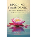 Becoming Transformed Into a New Creation: From Remembrance Into Embodiment - Hardcover