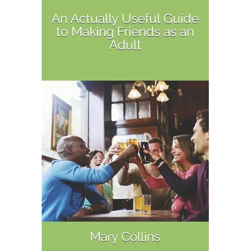 An Actually Useful Guide to Making Friends as an Adult - Paperback