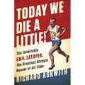 Today We Die a Little!: The Inimitable Emil Zátopek, the Greatest Olympic Runner of All Time - Hardcover