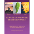 Sojourner to Stoner: the Photographs: Traveling on the 1970S Asian Hippie Trails - Hardcover