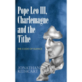 Pope Leo III, Charlemagne and the Tithe: The Code of Silence - Hardcover