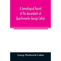 A genealogical record of the descendants of Quartermaster George Colton - Paperback