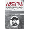 Vermont's Proper Son: The Letters of Soldier and Scholar Edwin Hall Higley, 1861 - 1871 - Paperback