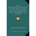 The Beef Bonanza Or How To Get Rich On The Plains: Being A Description Of Cattle Growing, Sheep Farming, Horse Raising, And Dairying In The West (1881 - Hardcover