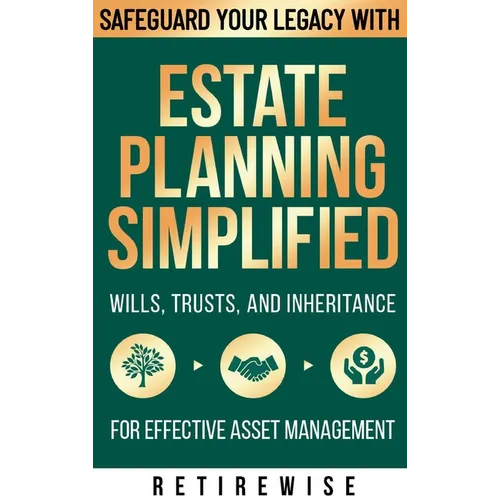 Estate Planning Simplified: Safeguard Your Legacy with Wills, Trusts, and Inheritance for Effective Asset Management - Hardcover