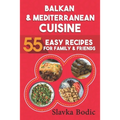 Balkan and Mediterranean: 55 Easy Recipes for Family and Friends - Paperback