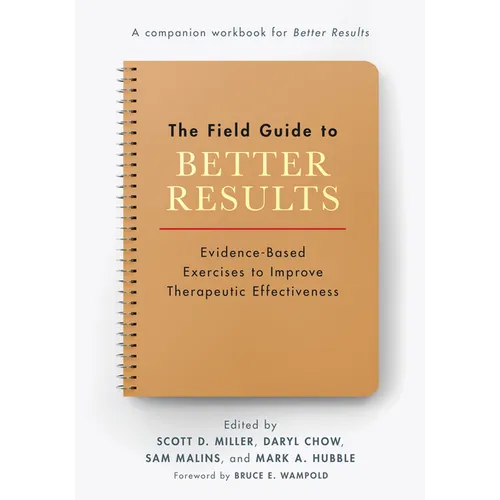 The Field Guide to Better Results: Evidence-Based Exercises to Improve Therapeutic Effectiveness - Paperback