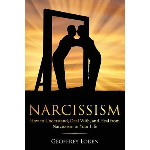 Narcissism: How to Understand, Deal With, and Heal from Narcissism in Your Life - Paperback