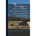 Trade Routes and Economic Exchange Among the Indians of California - Paperback
