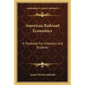American Railroad Economics: A Textbook For Investors And Students - Paperback