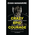 Crazy Epic Courage: How a 'Nobody' Challenged Brutal Dictators and Moved a Nation. - Paperback