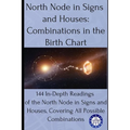 North Node in Signs and Houses: Combinations in the Birth Chart: 144 In-Depth Readings of the North Node in Signs and Houses, Covering All Possible Co - Paperback