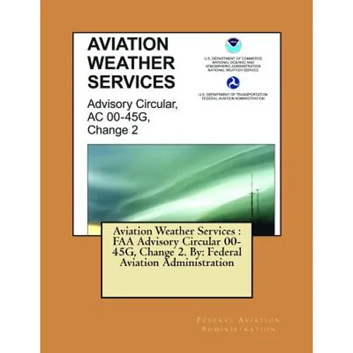 Aviation Weather Services: FAA Advisory Circular 00-45G, Change 2. By: Federal Aviation Administration - Paperback