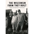 The Wisconsin Farm They Built: Tales of Family & Fortitude - Paperback