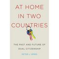 At Home in Two Countries: The Past and Future of Dual Citizenship - Hardcover
