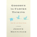Goodbye to Clocks Ticking: How We Live While Dying - Hardcover