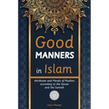 Good Manners in Islam: Attributes and Morals of Muslims according to the Quran and the Sunnah - Paperback