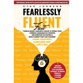 Fearlessly Fluent Fast: 7 Simple Neuro-Linguistic Hacks to Speak Your Foreign Language in 3 Months Use Everyday Activities & Build Fluency Fast Like C - Paperback