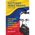 Santiago Pérez Triana (1858-1916): Colombian Man of Letters and Crusader for Hemispheric Unity - Paperback